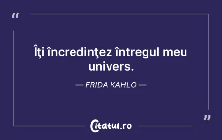 Îţi încredinţez întregul meu univer...