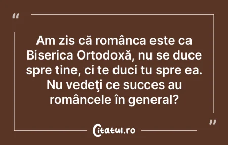 Am zis că românca este ca Biserica Ort... Am zis că românca este ca Biserica Ort...