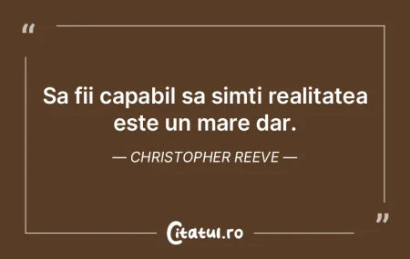 Sa fii capabil sa simti realitatea este ... Sa fii capabil sa simti realitatea este ...