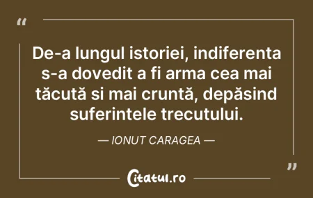 De-a lungul istoriei, indiferența s-a d... De-a lungul istoriei, indiferența s-a d...