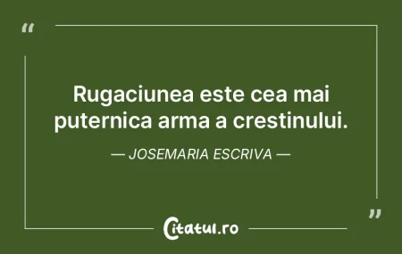 Rugaciunea este cea mai puternica arma a...