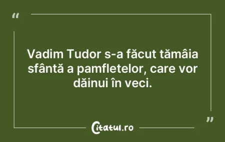 Vadim Tudor s-a făcut tămâia sfântă... Vadim Tudor s-a făcut tămâia sfântă...
