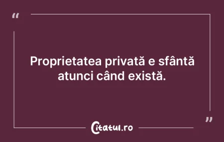 Proprietatea privată e sfântă atunci ... Proprietatea privată e sfântă atunci ...