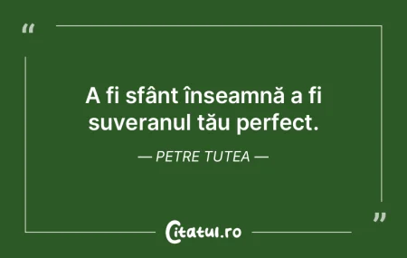 A fi sfânt înseamnă a fi suveranul tÄ... A fi sfânt înseamnă a fi suveranul tÄ...