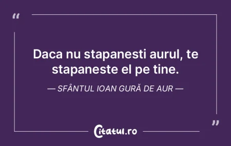 Daca nu stapanesti aurul, te stapaneste ... Daca nu stapanesti aurul, te stapaneste ...