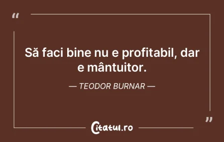 Să faci bine nu e profitabil, dar e mâ...