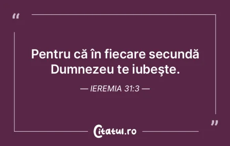 Pentru că în fiecare secundă Dumnezeu...