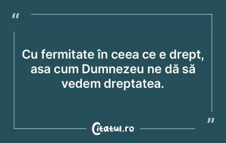Cu fermitate în ceea ce e drept, așa c...