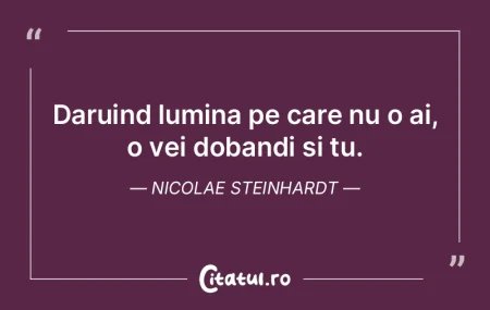 Daruind lumina pe care nu o ai, o vei do... Daruind lumina pe care nu o ai, o vei do...