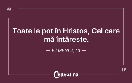 Citeste si: Toate le pot în Hristos, Cel care mă înt...