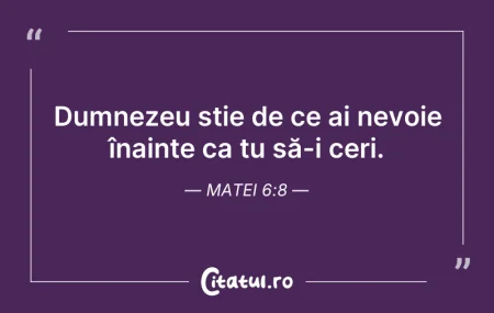 Citeste si: Dumnezeu știe de ce ai nevoie înainte ca...