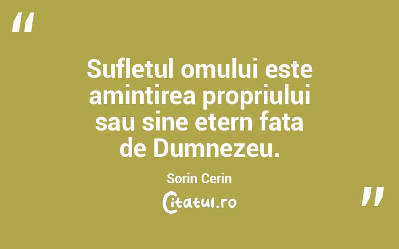 Sufletul omului este amintirea propriului sau sine etern fata de Dumnezeu. Sorin Cerin