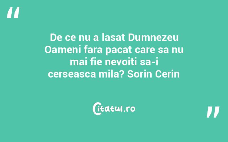 De ce nu a lasat Dumnezeu Oameni fara pacat care sa nu mai fie nevoiti sa-i cerseasca mila? Sorin Cerin