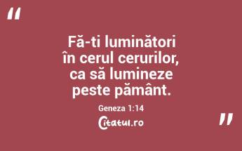 Fă-ți luminători în cerul cerurilor, ca să lumineze peste pământ. Geneza 1:14...
