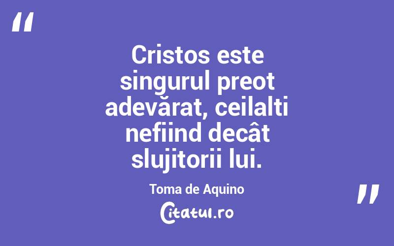 Cristos este singurul preot adevărat, ceilalți nefiind decât slujitorii lui. Toma de Aquino