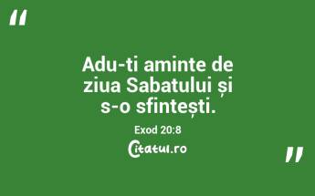 Adu-ți aminte de ziua Sabatului și s-o sfințești. Exod 20:8...