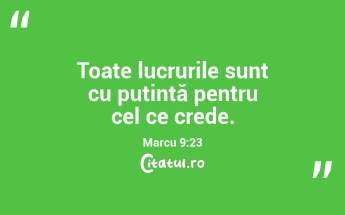 Toate lucrurile sunt cu putință pentru cel ce crede. Marcu 9:23...