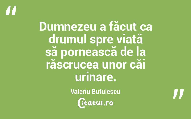 Dumnezeu a făcut ca drumul spre viată să pornească de la răscrucea unor căi urinare. Valeriu Butulescu