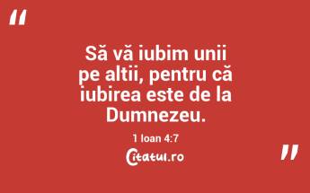 Să vă iubim unii pe alții, pentru că iubirea este de la Dumnezeu. 1 Ioan 4:7...