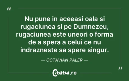 Nu pune in aceeasi oala si rugaciunea si...