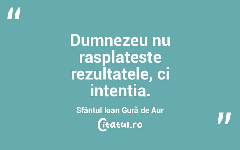 Dumnezeu nu rasplateste rezultatele, ci intentia. Sfântul Ioan Gură de Aur