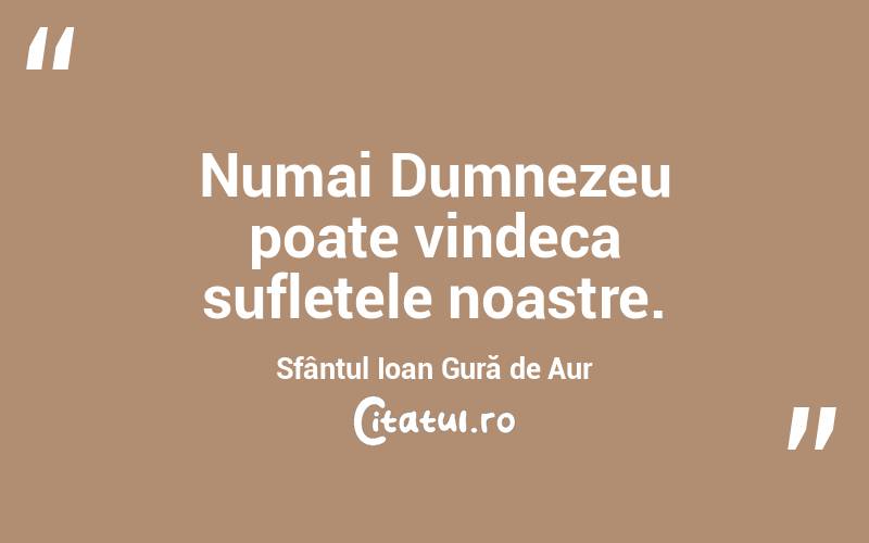 Numai Dumnezeu poate vindeca sufletele noastre. Sfântul Ioan Gură de Aur