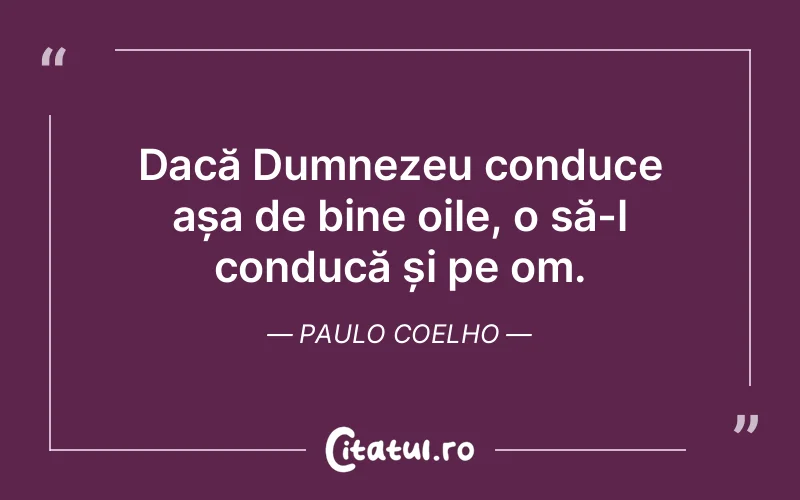 Dacă Dumnezeu conduce așa de bine oile, o să-l conducă și pe om. Paulo Coelho