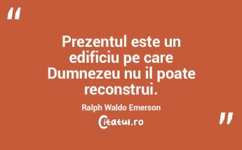 Prezentul este un edificiu pe care Dumne... Prezentul este un edificiu pe care Dumne...