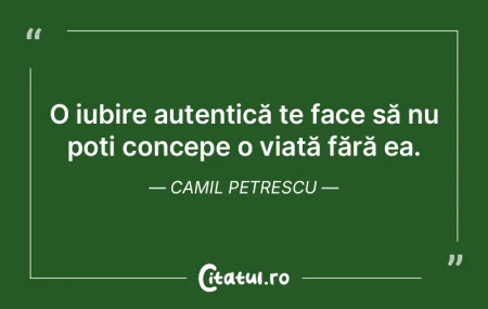 O iubire autentică te face să nu poți...