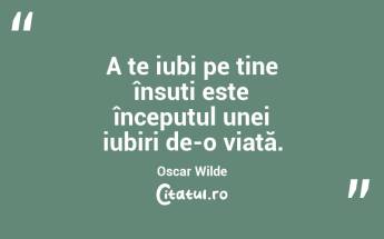 A te iubi pe tine însuți este începutul unei iubiri de-o viață. Oscar Wilde...