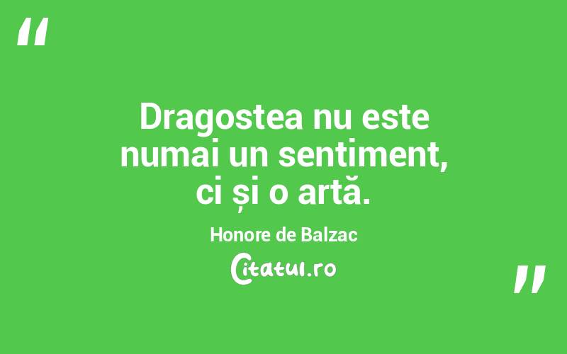 Dragostea nu este numai un sentiment, ci și o artă. Honore de Balzac