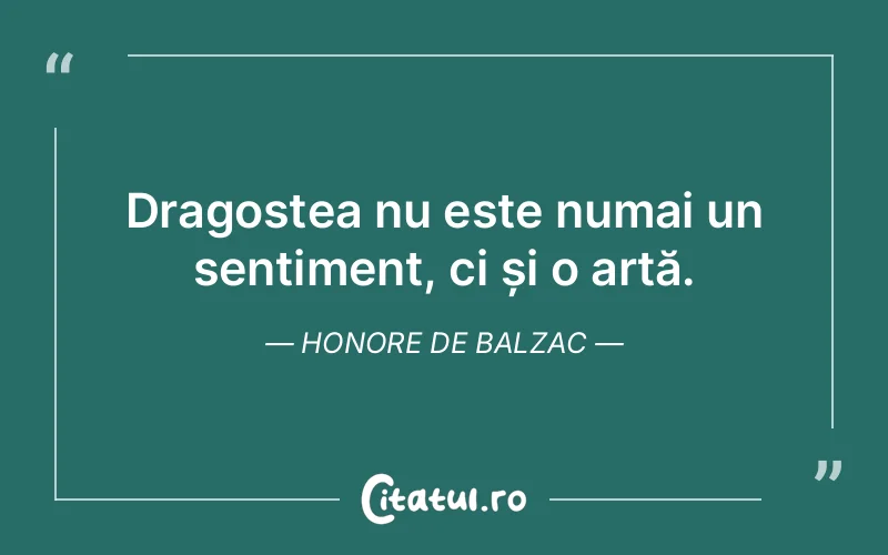 Dragostea nu este numai un sentiment, ci și o artă. Honore de Balzac