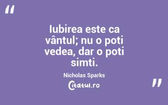 Iubirea este ca vântul; nu o poți vedea, dar o poți simți. Nicholas Sparks...