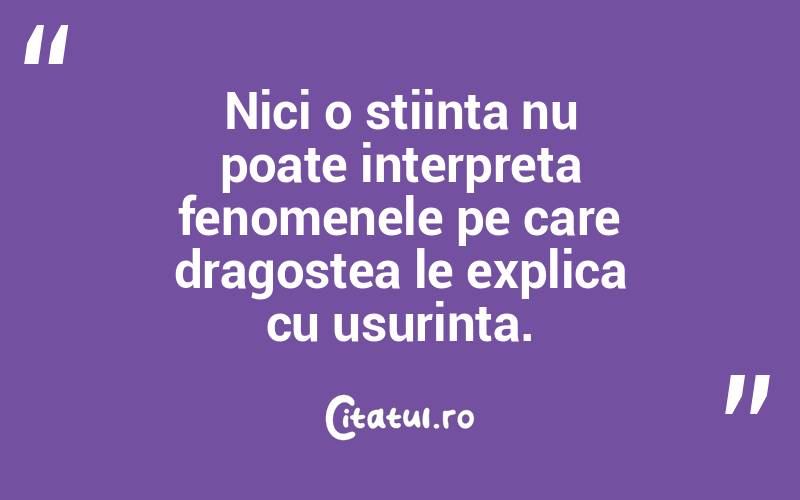 Nici o stiinta nu poate interpreta fenomenele pe care dragostea le explica cu usurinta.