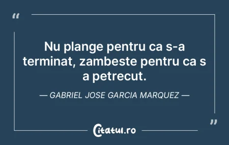 Nu plange pentru ca s-a terminat, zambes...