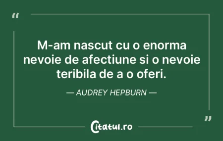 M-am nascut cu o enorma nevoie de afecti...