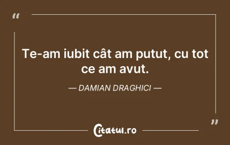 Te-am iubit cât am putut, cu tot ce am ...