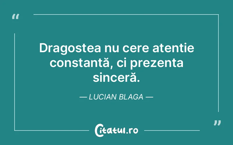 Dragostea nu cere atenție constantă, ci prezența sinceră. Lucian Blaga