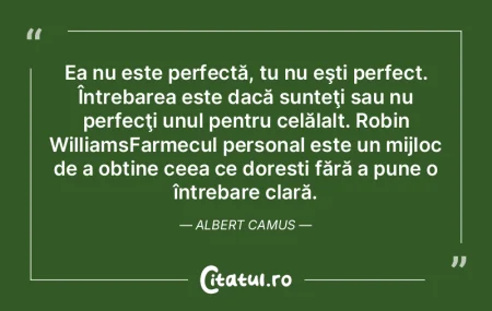 Ea nu este perfectă, tu nu eşti perfec...