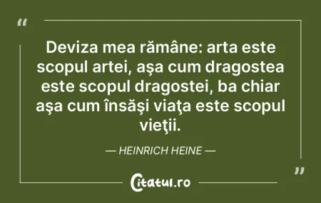 Deviza mea rămâne: arta este scopul ar...