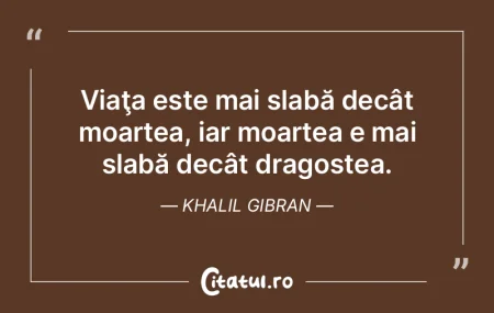 Viaţa este mai slabă decât moartea, i...