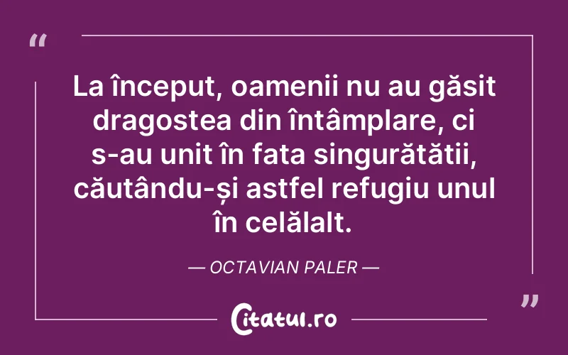 Citat Octavian Paler - citate dragoste