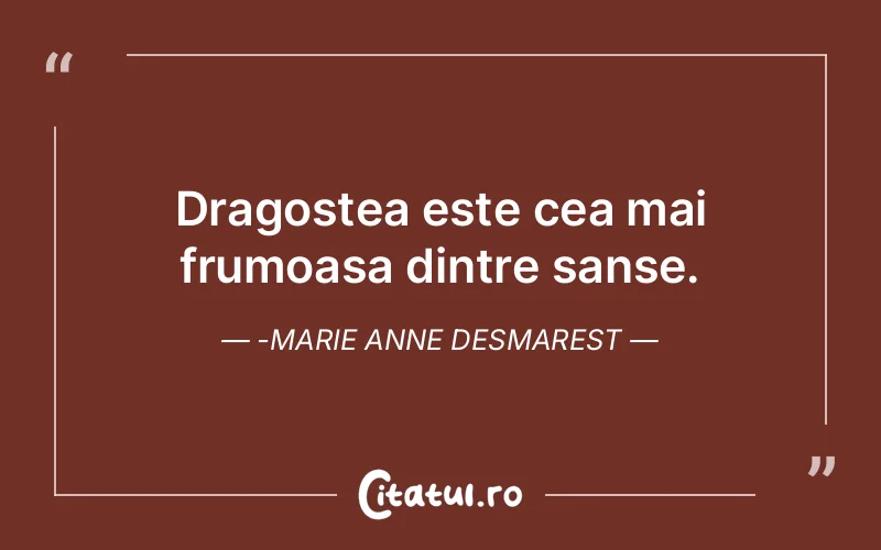 Dragostea este cea mai frumoasa dintre sanse.-Marie Anne Desmarest