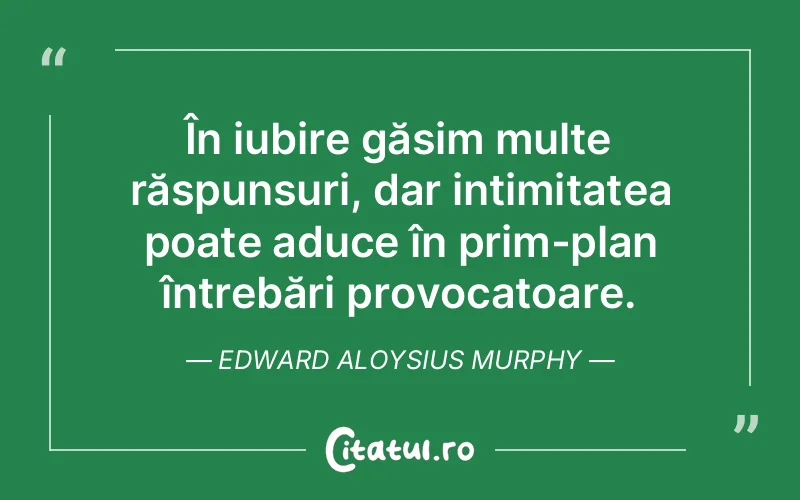 În iubire găsim multe răspunsuri, dar intimitatea poate aduce în prim-plan întrebări provocatoare. Edward Aloysius Murphy