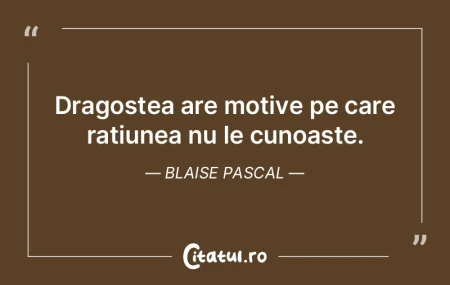 Dragostea are motive pe care ratiunea nu...