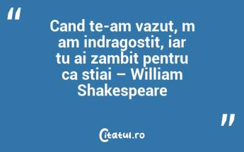 Cand te-am vazut, m am indragostit, iar tu ai zambit pentru ca stiai – William Shakespeare...