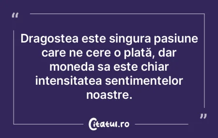 Dragostea este singura pasiune care ne c...