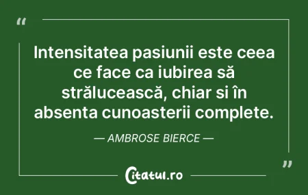 Intensitatea pasiunii este ceea ce face ...