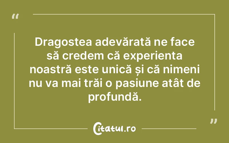 Dragostea adevărată ne face să credem că experiența noastră este unică și că nimeni nu va mai trăi o pasiune atât de profundă.