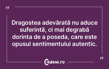 Dragostea adevărată nu aduce suferinț...